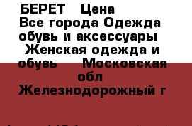 БЕРЕТ › Цена ­ 1 268 - Все города Одежда, обувь и аксессуары » Женская одежда и обувь   . Московская обл.,Железнодорожный г.